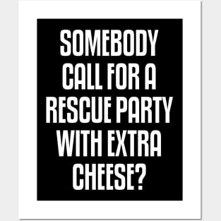 Someone call for a rescue party with extra cheese Posters and Art